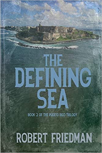THE DEFINING SEA: BOOK 2 OF THE PUERTO RICO TRILOGY - Robert Friedman