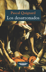 LOS DESARZONADOS - Pascal Quignard