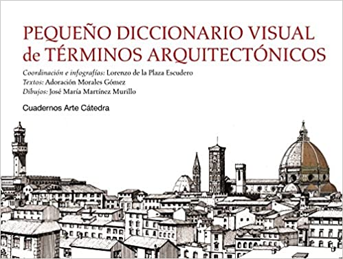 PEQUEÑO DICCIONARIO VISUAL DE TÉRMINOS ARQUITECTÓNICOS - Lorenzo de la Plaza Escudero, Adoración Morales y José María Martínez Murillo