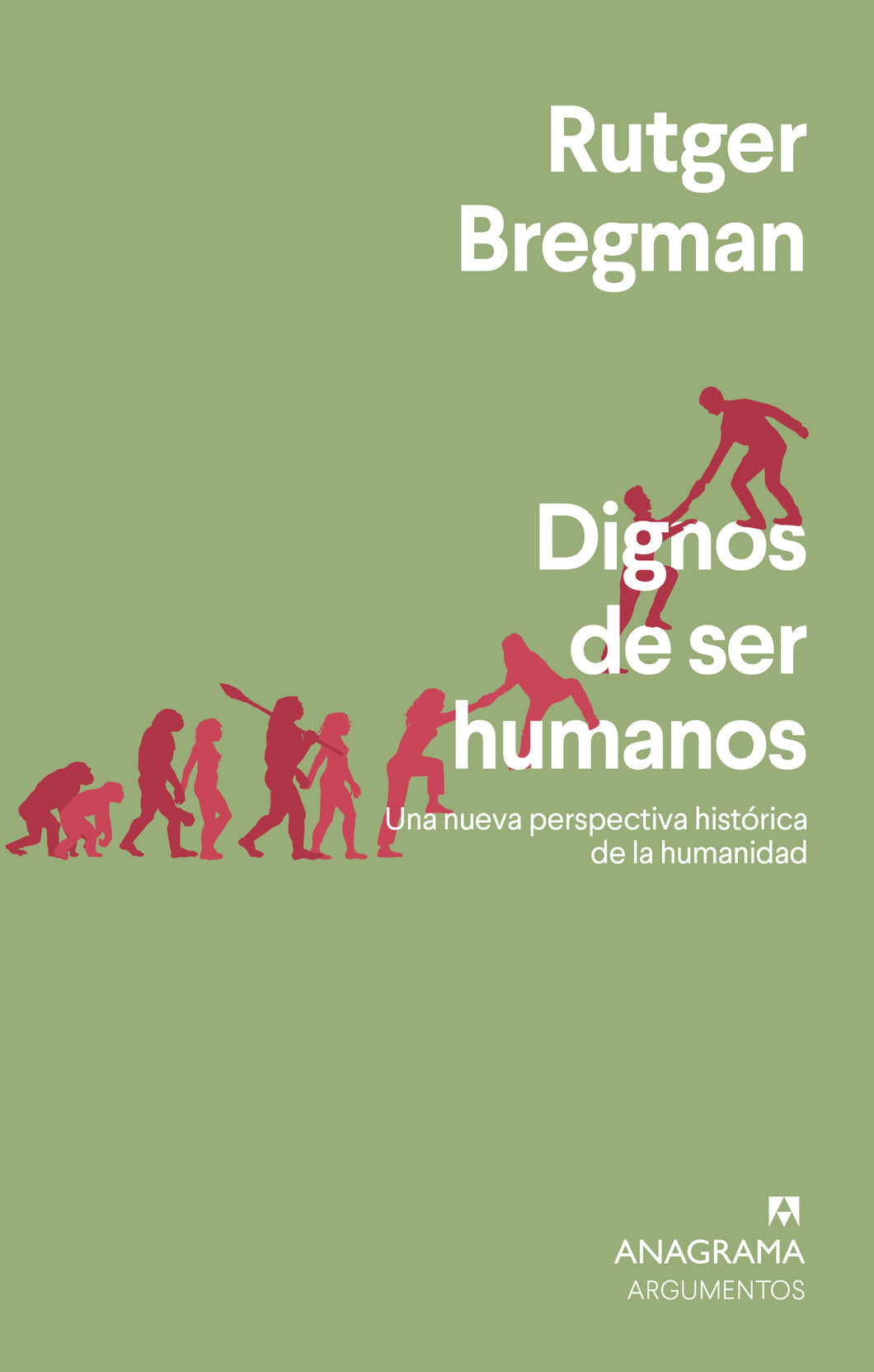 DIGNOS DE SER HUMANOS: UNA NUEVA PERSPECTIVA HISTÓRICA DE LA HUMANIDAD - Rutger Bregman