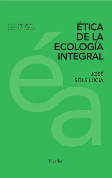 ÉTICA DE LA ECOLOGÍA INTEGRAL - José Sols Lucia