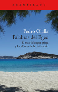 PALABRAS DEL EGEO: EL MAR, LA LENGUA GRIEGA Y LOS ALBORES DE LA CIVILIZACIÓN - Pedro Olalla