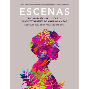 ESCENAS. RADIOGRAFÍAS ARTÍSTICAS DE VIOLENCIA Y PAZ - Jessica A. Gaspar, Heriberto Ramírez, Jenifer De Jesús