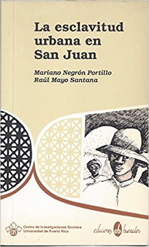 LA ESCLAVITUD URBANA EN SAN JUAN - Mariano Negrón Portillo y Raúl Mayo Santana