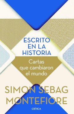 ESCRITO EN LA HISTORIA: CARTAS QUE CAMBIARON EL MUNDO - Simon Sebag Montefiore