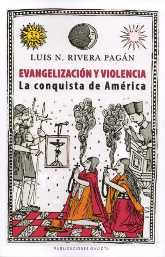 EVANGELIZACIÓN Y VIOLENCIA: LA CONQUISTA DE AMÉRICA - Luis Rivera Pagán