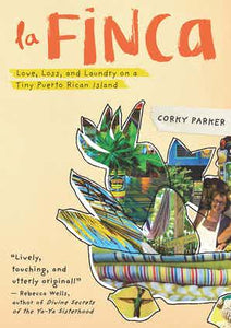 LA FINCA: LOVE, LOSS, AND LAUNDRY ON A TINY PUERTO RICAN ISLAND - Corky Parker