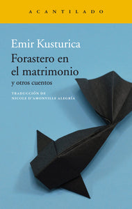 FORASTERO EN EL MATRIMONIO Y OTROS CUENTOS - Emir Kusturica