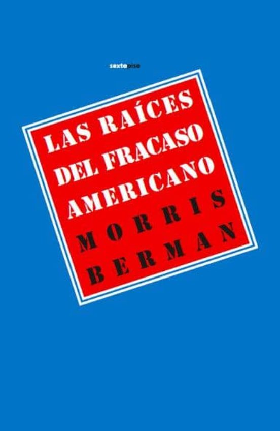 LAS RAÍCES DEL FRACASO AMERICANO - Morris Berman
