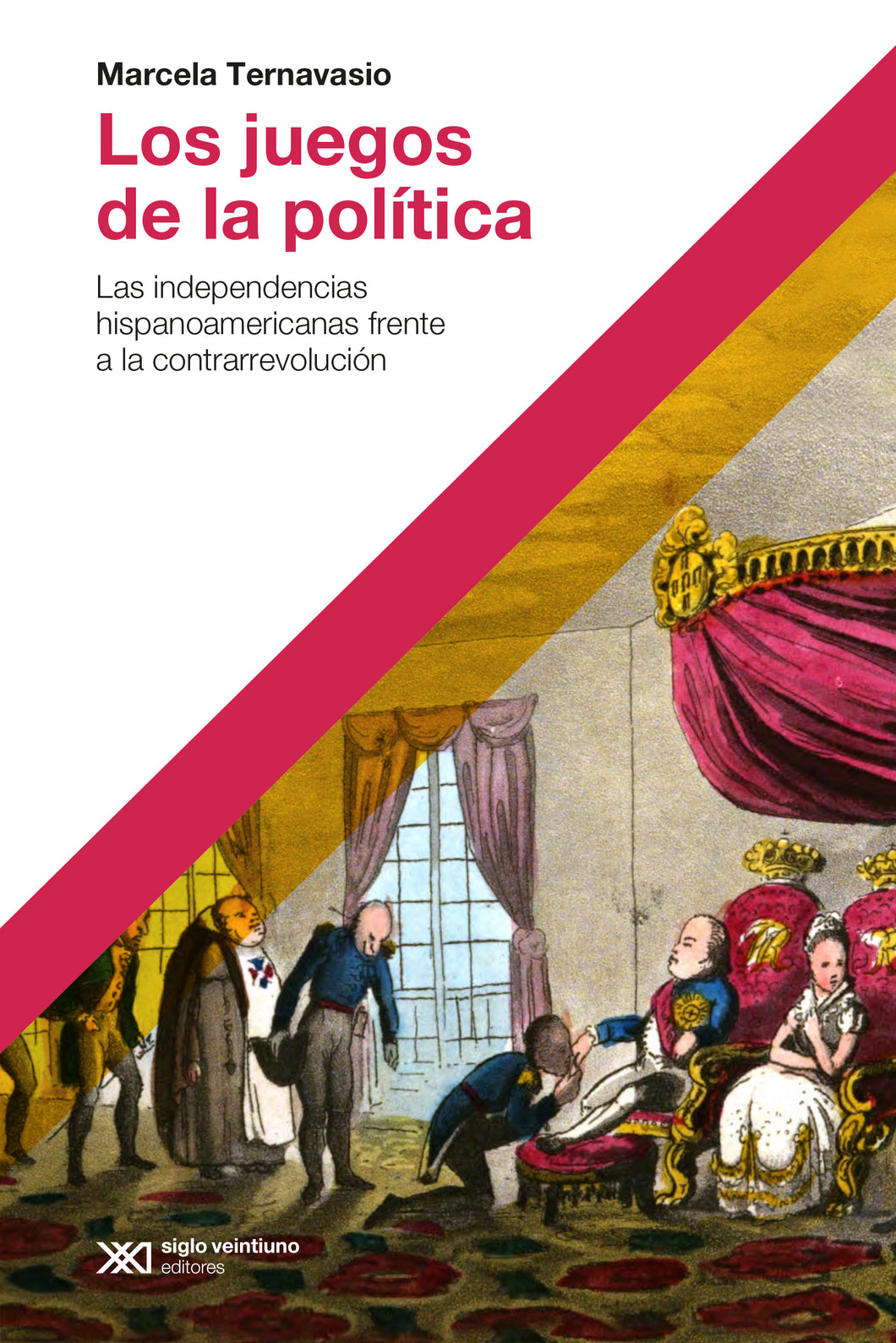 LOS JUEGOS DE LA POLÍTICA: LAS INDEPENDENCIAS HISPANOAMERICANAS FRENTE A LA CONTRARREVOLUCIÓN - Marcela Ternavasio