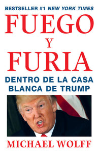 FUEGO Y FURIA: DENTRO DE LA CASA BLANCA DE TRUMP - Michael Wolff
