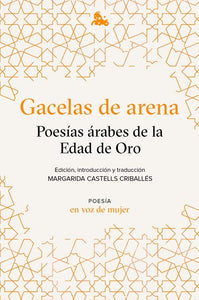 GACELAS DE ARENA: POESÍAS ÁRABES DE LA EDAD DE ORO - Margarida Castells (editora)