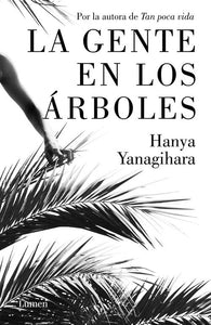LA GENTE EN LOS ÁRBOLES - Hanya Yanagihara