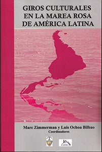 GIROS CULTURALES EN LA MAREA ROSA DE AMÉRICA LATINA - Marc Zimmerman y Luis Ochoa Bilbao coordinadores