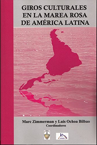GIROS CULTURALES EN LA MAREA ROSA DE AMÉRICA LATINA - Marc Zimmerman y Luis Ochoa Bilbao coordinadores