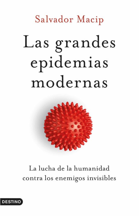 LAS GRANDES EPIDEMIAS MODERNAS: LA LUCHA DE LA HUMANIDAD CONTRA LOS ENEMIGOS INVISIBLES - Salvador Macip