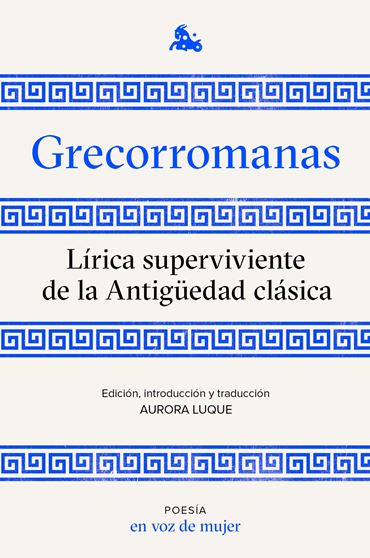 GRECORROMANAS: LÍRICA SUPERVIVIENTE DE LA ANTIGÜEDAD CLÁSICA - Aurora Luque (editora)
