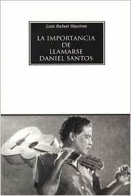 LA IMPORTANCIA DE LLAMARSE DANIEL SANTOS - Luis Rafael Sánchez