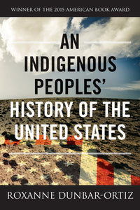 AN INDIGENOUS PEOPLE'S HISTORY OF THE UNITED STATES - Roxanne Dunbar-Ortiz