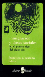 INMIGRACIÓN Y CLASES SOCIALES EN EL PUERTO RICO DEL SIGLO XIX - Francisco Scarano (editor)