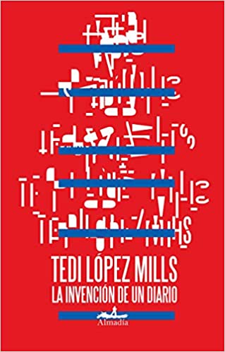 LA INVENCIÓN DE UN DIARIO - Tedi López Mills