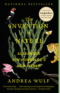 THE INVENTION OF NAUTRE: ALEXANDER VON HUMBOLDT'S NEW WORLD - Andrea Wulf
