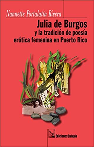 JULIA DE BURGOS Y LA TRADICIÓN DE POESÍA ERÓTICA FEMENINA EN PUERTO RICO - Nannette Portalatín Rivera