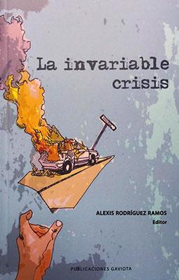 LA INVARIABLE CRISIS - Alexis Rodríguez Ramos, Editor