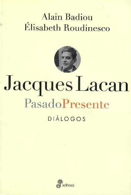 JACQUES LACAN, PASADO PRESENTE: DIÁLOGOS - Alain Badiou y Élisabeth Roudinesco