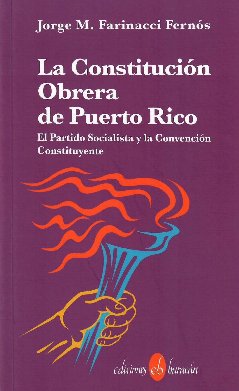 LA CONSTITUCIÓN OBRERA DE PUERTO RICO: EL PARTIDO SOCIALISTA Y LA CONVENCIÓN CONSTITUYENTE - Jorge M. Farinacci Fernós