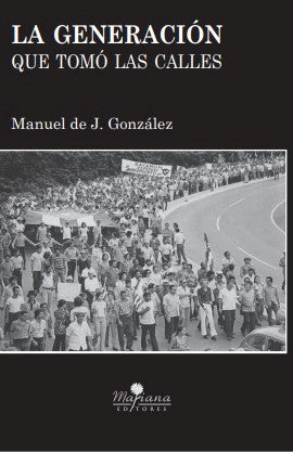 LA GENERACIÓN QUE TOMÓ LAS CALLES - Manuel de J. González