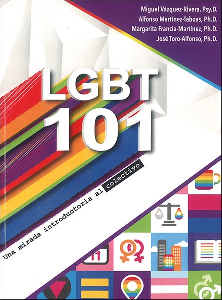 LGBT 101: UNA MIRADA INTRODUCTORIA AL COLECTIVO - Miguel Vázquez Rivera, Alfonso Martínez Taboas, Margarita Francia Martínez y José Toro Alfonso