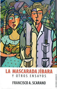 LA MASCARADA JÍBARA Y OTROS ENSAYOS - Francisco A. Scarano