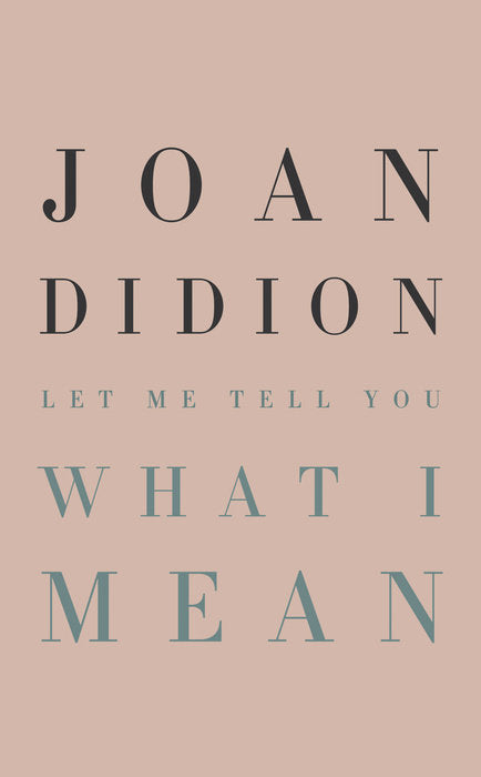 LET ME TELL YOU WHAT I MEAN - Joan Didion