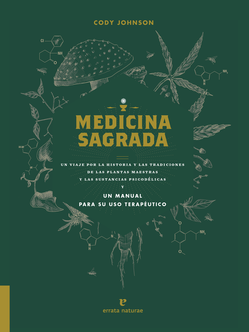 MEDICINA SAGRADA: UN VIAJE POR LA HISTORIA Y LAS TRADICIONES DE LAS PLANTAS MAESTRAS Y LAS SUSTANCIAS PSICODÉLICAS Y UN MANUAL PARA USO TERAPÉUTICO - Cody Johnson