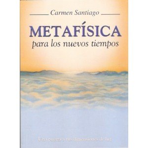 METAFÍSICA PARA LOS NUEVOS TIEMPOS- Carmen Santiago