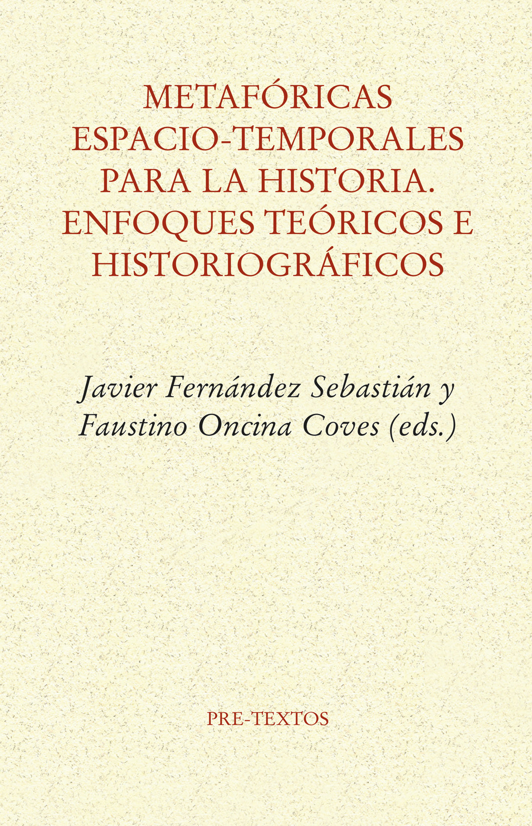 METAFÓRICAS ESPACIO-TEMPORALES PARA LA HISTORIA. ENFOQUES TEÓRICOS E HISTORIOGRÁFICOS - Javier Fernández Sebastián y Faustino Oncina Coves (eds.)