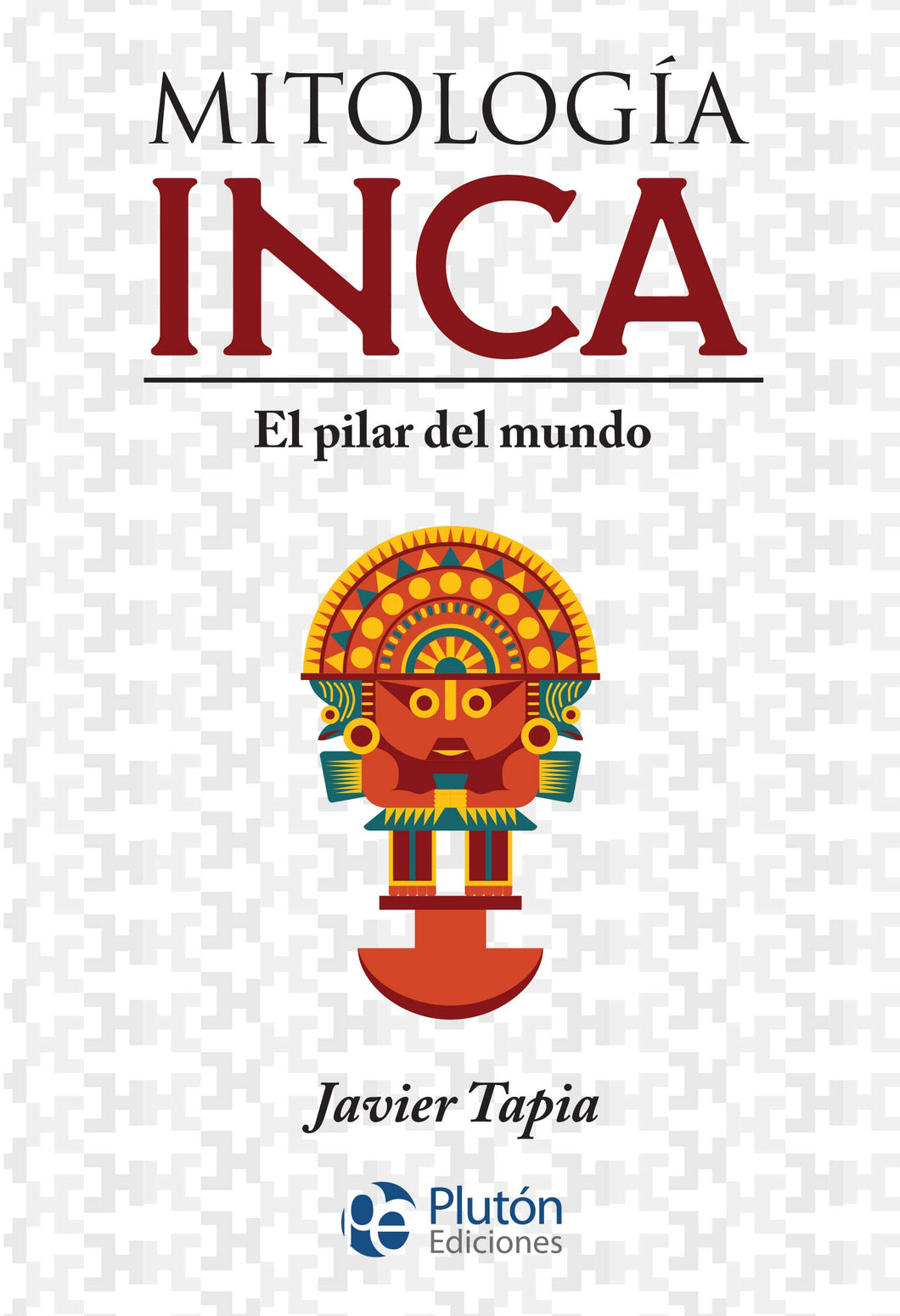 MITOLOGÍA INCA: EL PILAR DEL MUNDO - Javier Tapia