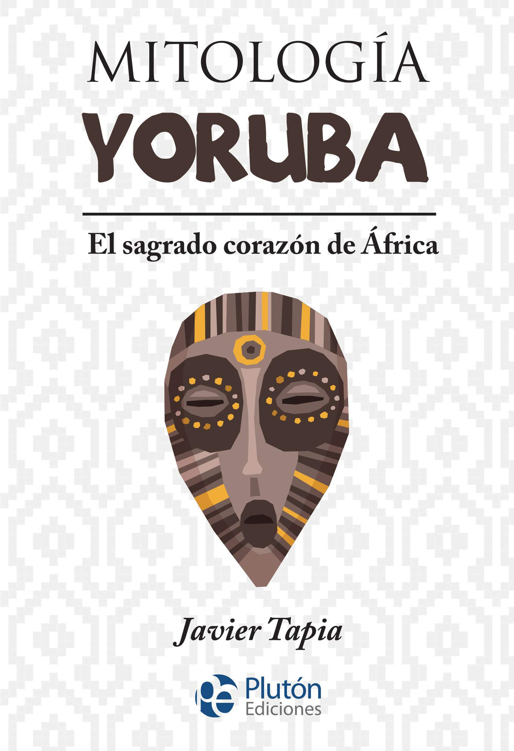 MITOLOGÍA YORUBA: EL SAGRADO CORAZÓN DE ÁFRICA - Javier Tapia