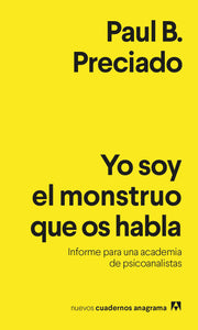 YO SOY EL MONSTRUO QUE OS HABLA: INFORME PARA UNA ACADEMIA DE PSICOANALISTAS - Paul B. Preciado