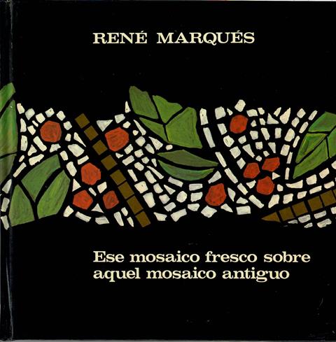 ESE MOSAICO FRESCO SOBRE AQUEL MOSAICO ANTIGUO - René Marqués