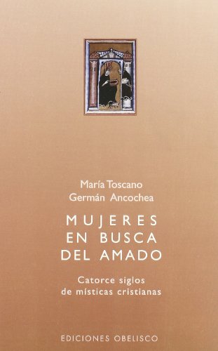 MUJERES EN BUSCA DEL AMADO: CATORCE SIGLOS DE MÍSTICAS CRISTIANAS - María Toscano, Germán Ancochea