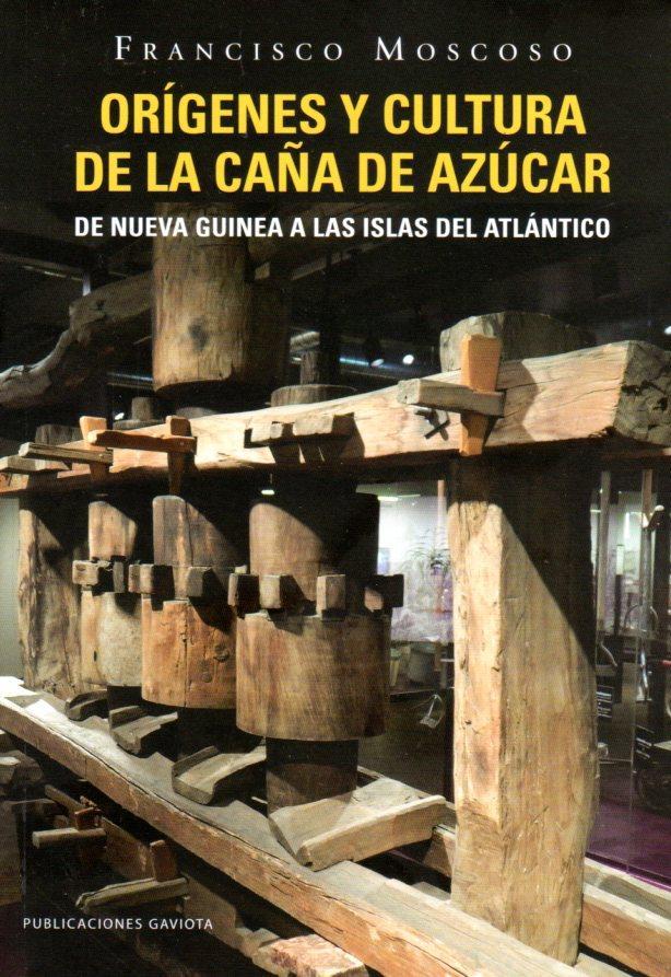 ORÍGENES Y CULTURA DE LA CAÑA DE AZÚCAR DE NUEVA GUINEA A LAS ISLAS DEL ATLÁNTICO - Francisco Moscoso
