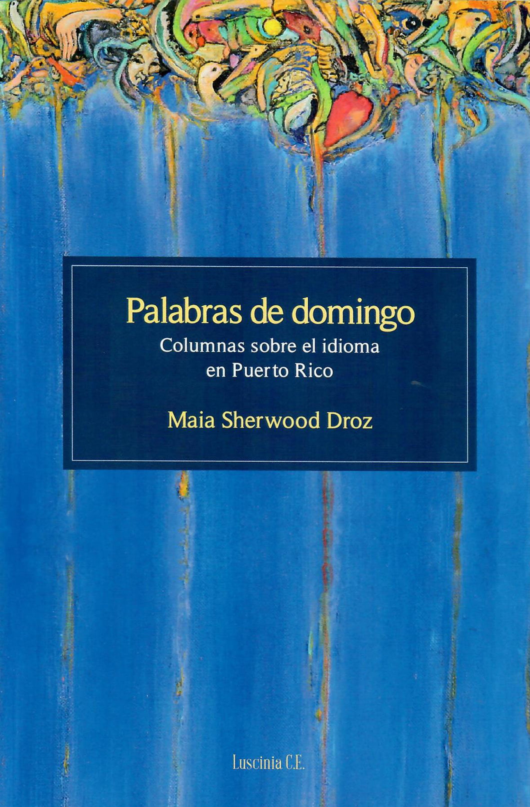 PALABRAS DE DOMINGO: COLUMNAS SOBRE EL IDIOMA EN PUERTO RICO - Maia Sherwood Droz