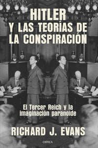HITLER Y LAS TEORÍAS DE CONSPIRACIÓN: EL TERCER REICH Y LA IMAGINACIÓN PARANOIDE - Richard J. Evans