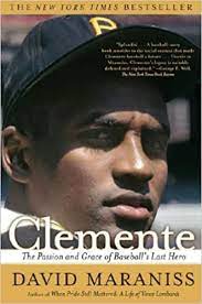 CLEMENTE: THE PASSION AND GRACE OF BASEBALL'S LAST HERO - David Maraniss