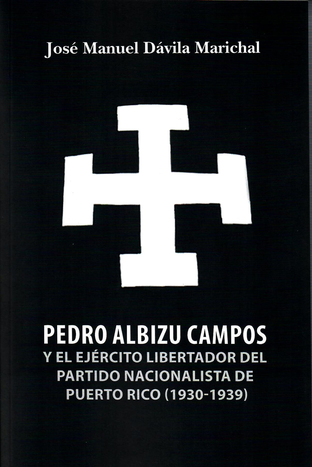 PEDRO ALBIZU CAMPOS Y EL EJÉRCITO LIBERTADOR DEL PARTIDO NACIONALISTA DE PUERTO RICO (1930-1939) - José Manuel Dávila Marichal