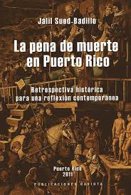 LA PENA DE MUERTE EN PUERTO RICO: RETROSPECTIVA HISTÓRICA PARA UNA REFLEXIÓN CONTEMPORÁNEA - Jalil Sued-Badillo