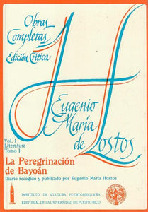 LA PEREGRINACIÓN DE BAYOÁN (OBRAS COMPLETAS, EDICIÓN CRÍTICA, VOL. I LITERATURA TOMO I) - Eugenio María de Hostos