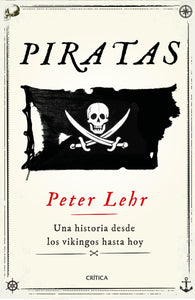 PIRATAS: UNA HISTORIA DESDE LOS VIKINGOS HASTA HOY - Peter Lehr